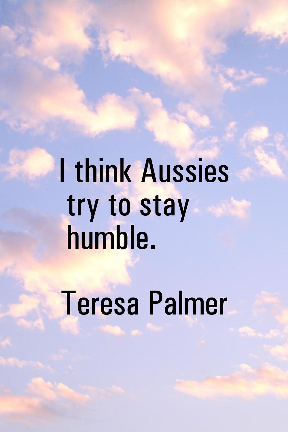 I think Aussies try to stay humble.