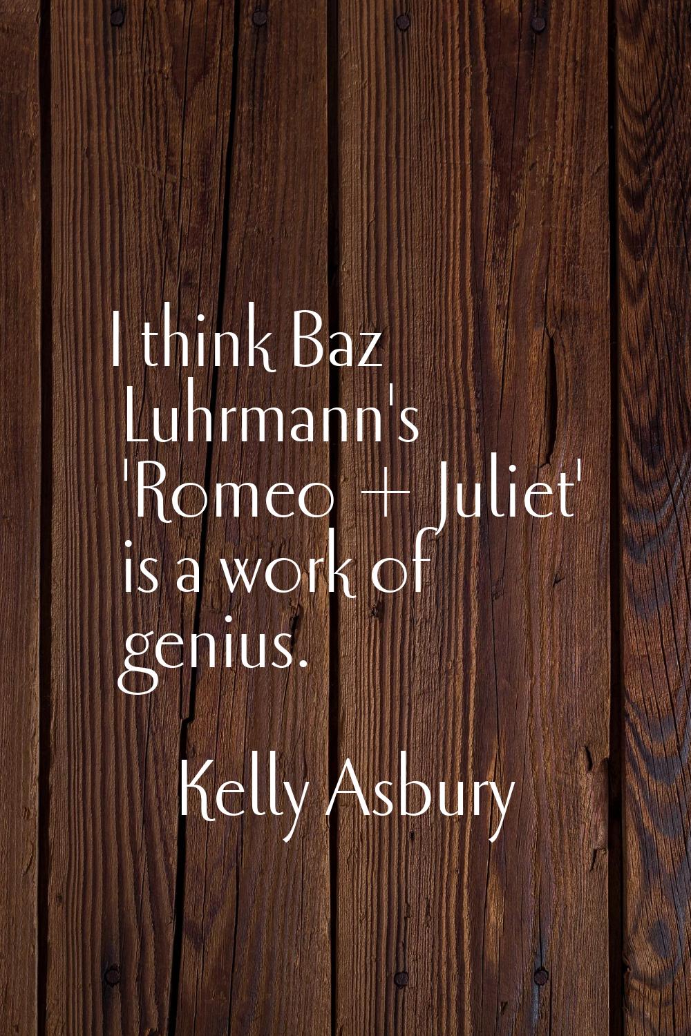I think Baz Luhrmann's 'Romeo + Juliet' is a work of genius.