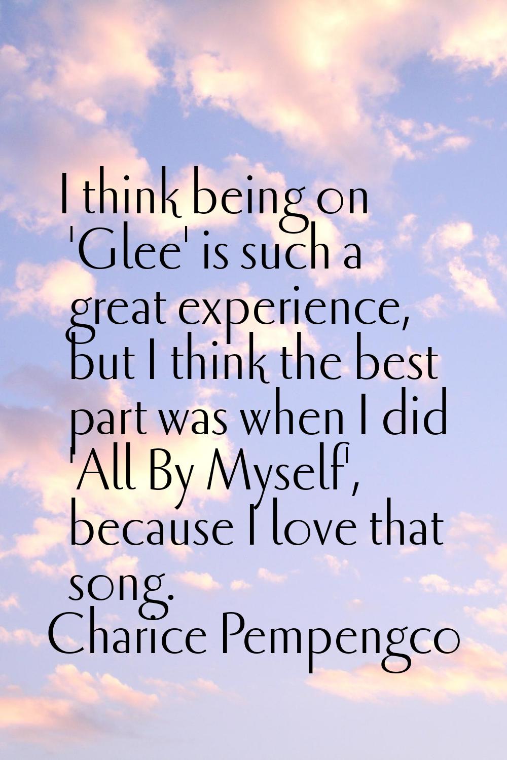 I think being on 'Glee' is such a great experience, but I think the best part was when I did 'All B