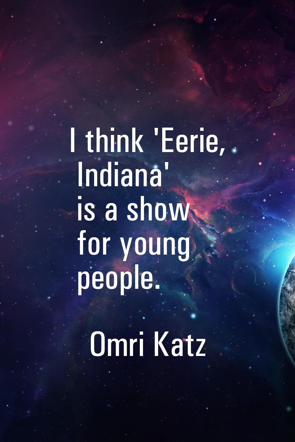 I think 'Eerie, Indiana' is a show for young people.