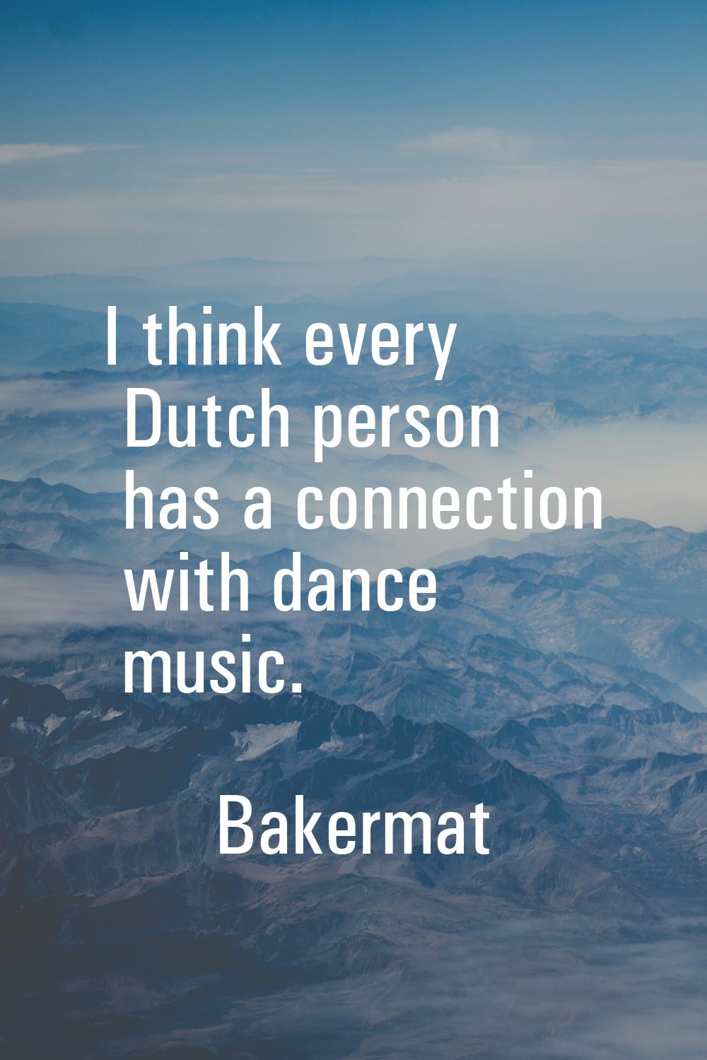 I think every Dutch person has a connection with dance music.