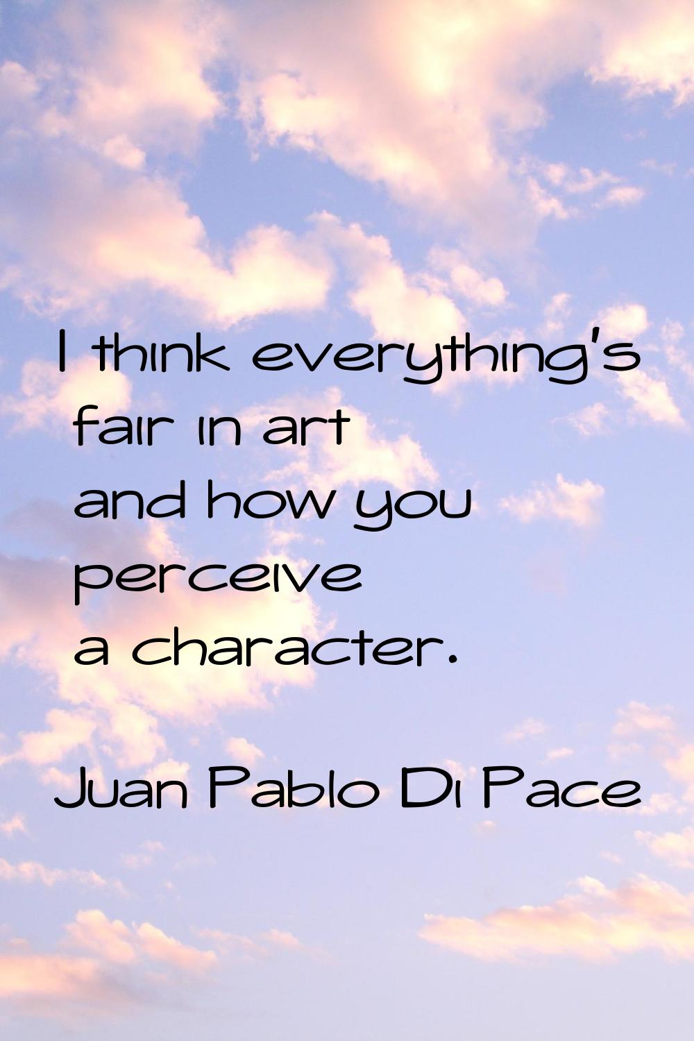 I think everything's fair in art and how you perceive a character.