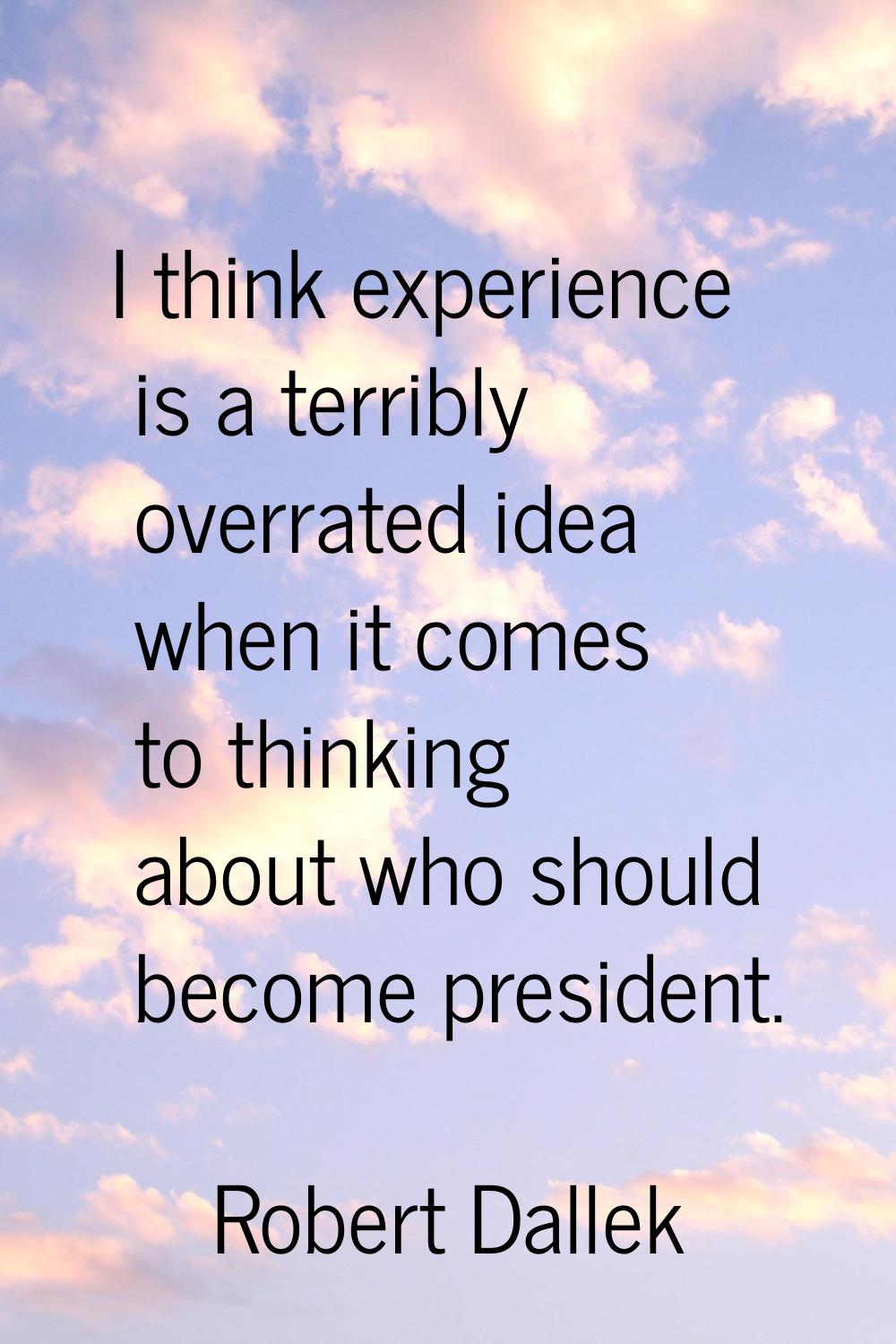 I think experience is a terribly overrated idea when it comes to thinking about who should become p