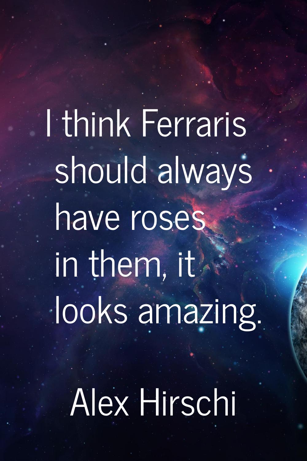 I think Ferraris should always have roses in them, it looks amazing.