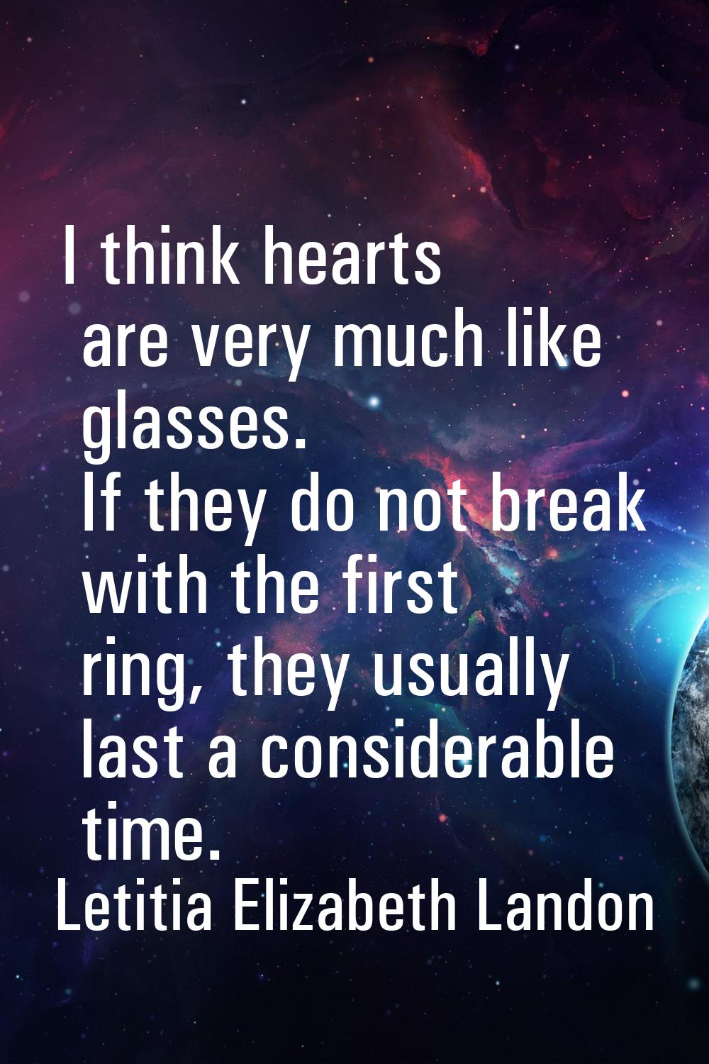 I think hearts are very much like glasses. If they do not break with the first ring, they usually l