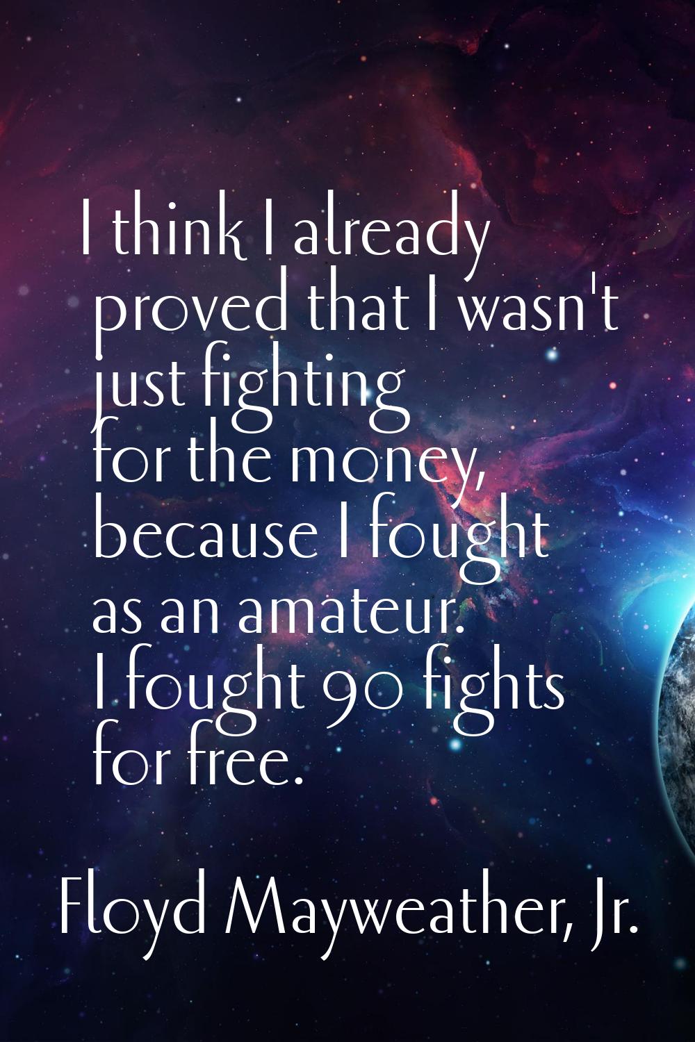 I think I already proved that I wasn't just fighting for the money, because I fought as an amateur.