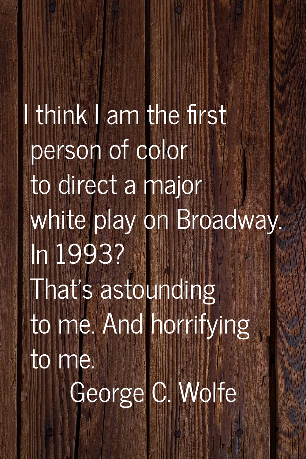 I think I am the first person of color to direct a major white play on Broadway. In 1993? That's as