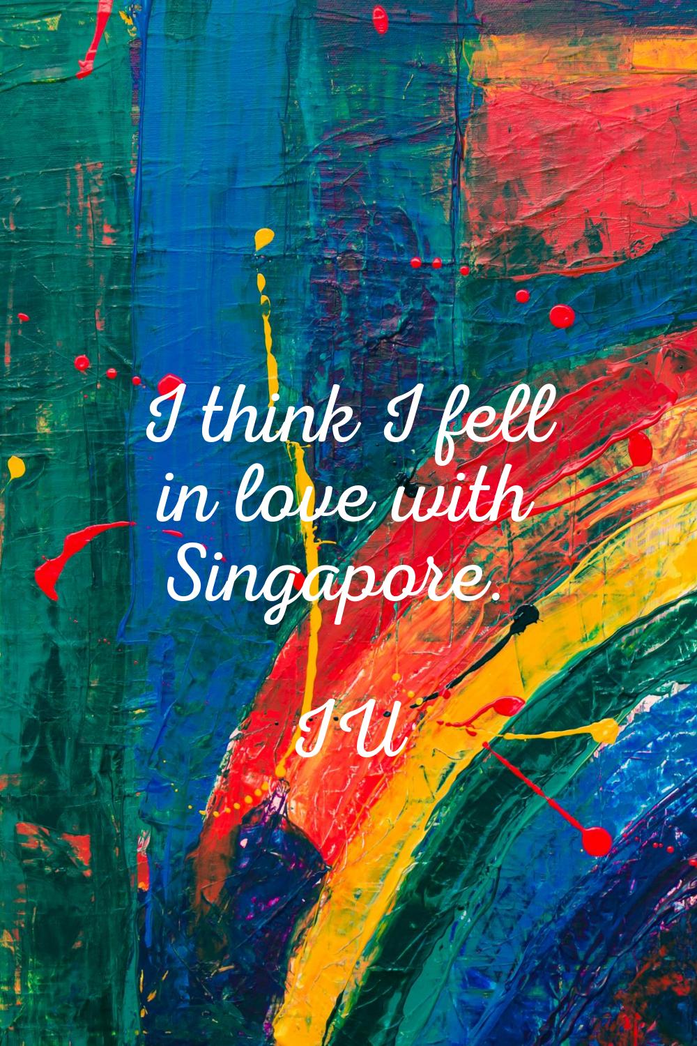 I think I fell in love with Singapore.