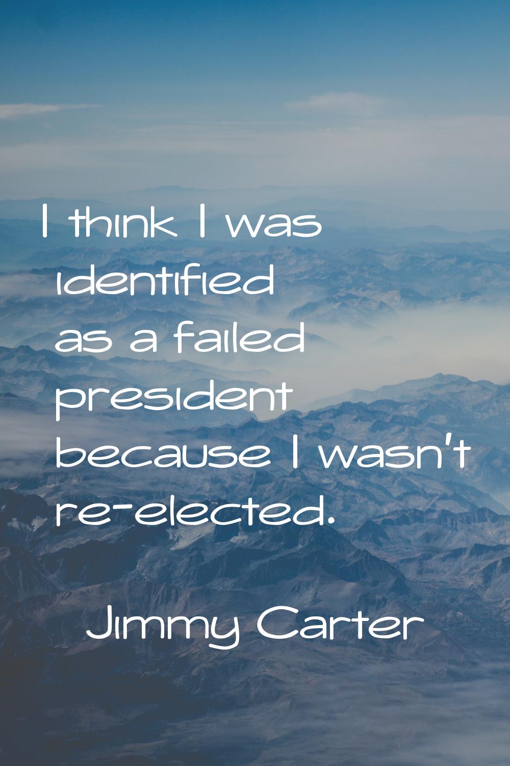I think I was identified as a failed president because I wasn't re-elected.