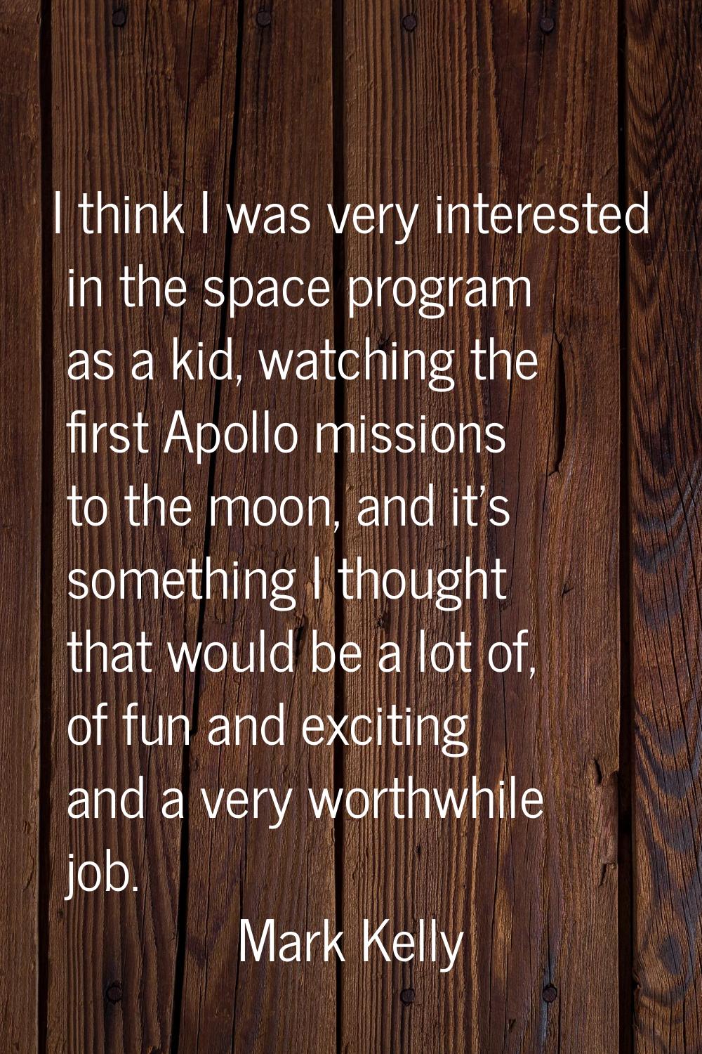 I think I was very interested in the space program as a kid, watching the first Apollo missions to 