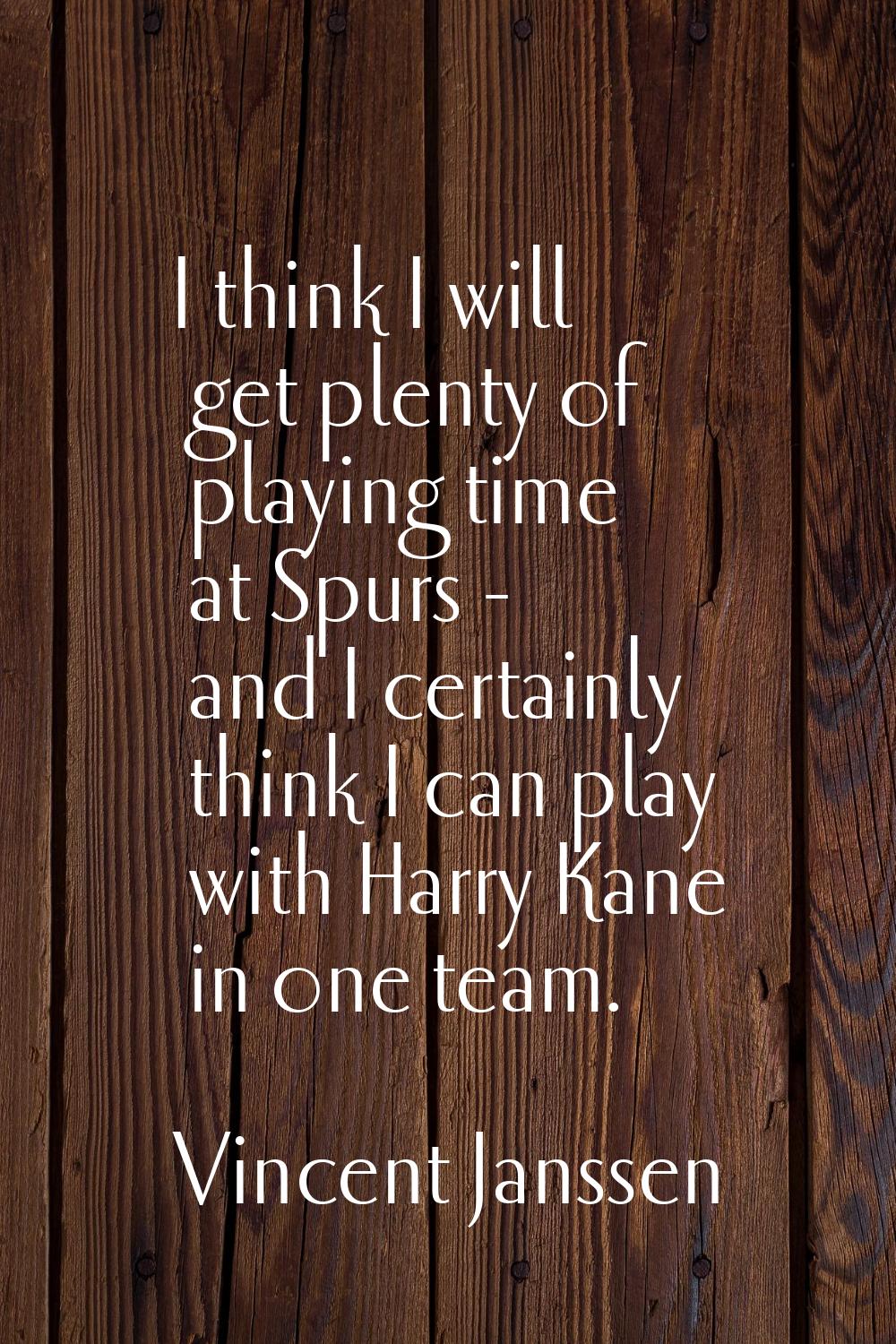 I think I will get plenty of playing time at Spurs - and I certainly think I can play with Harry Ka