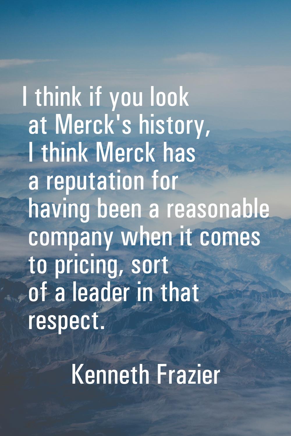 I think if you look at Merck's history, I think Merck has a reputation for having been a reasonable