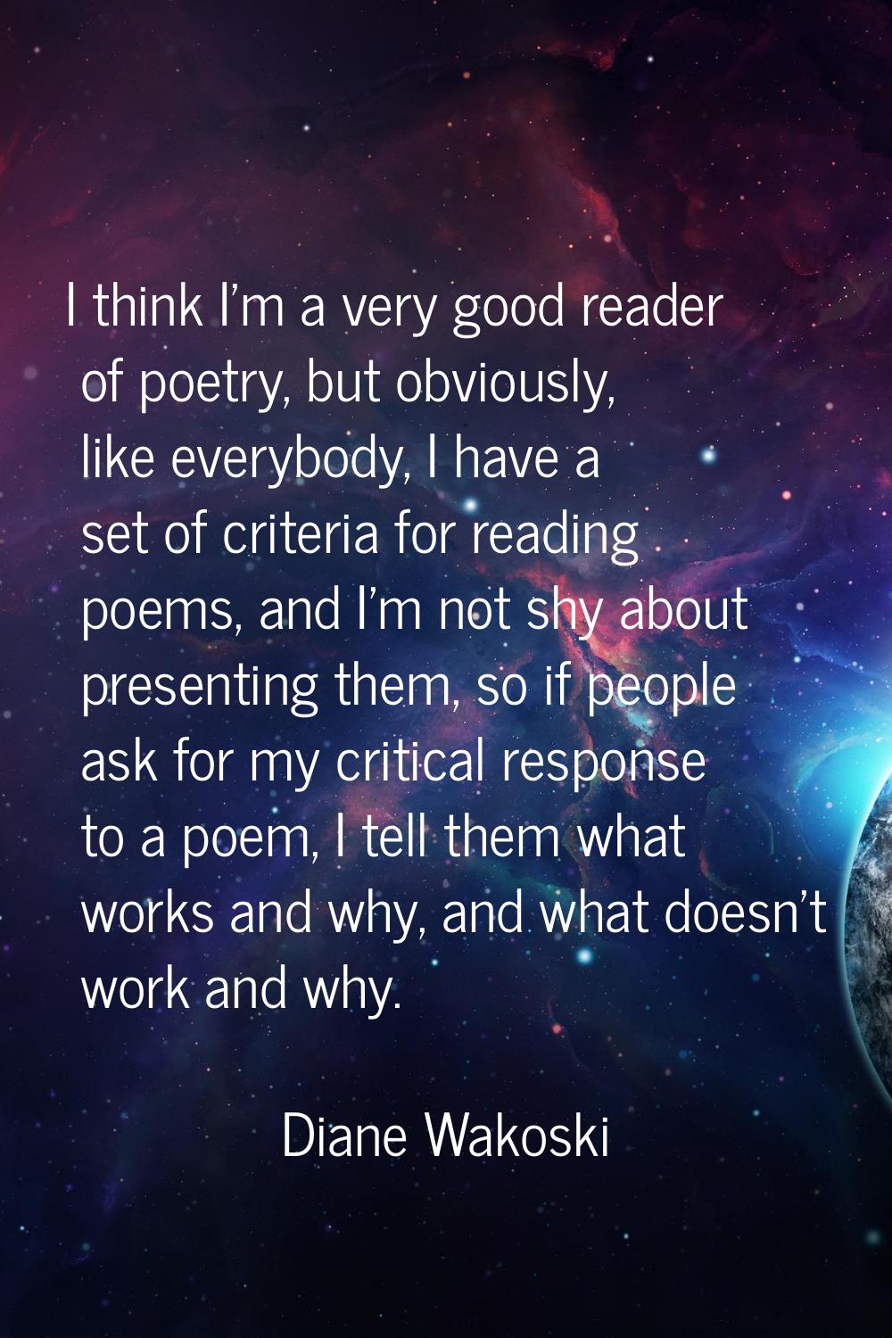 I think I'm a very good reader of poetry, but obviously, like everybody, I have a set of criteria f
