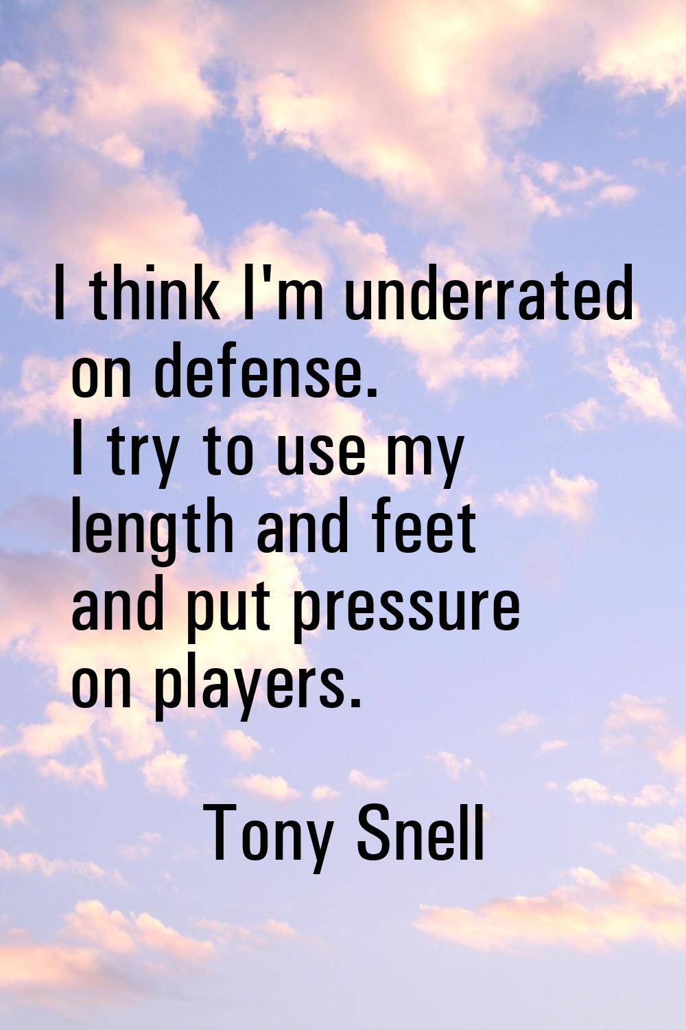 I think I'm underrated on defense. I try to use my length and feet and put pressure on players.