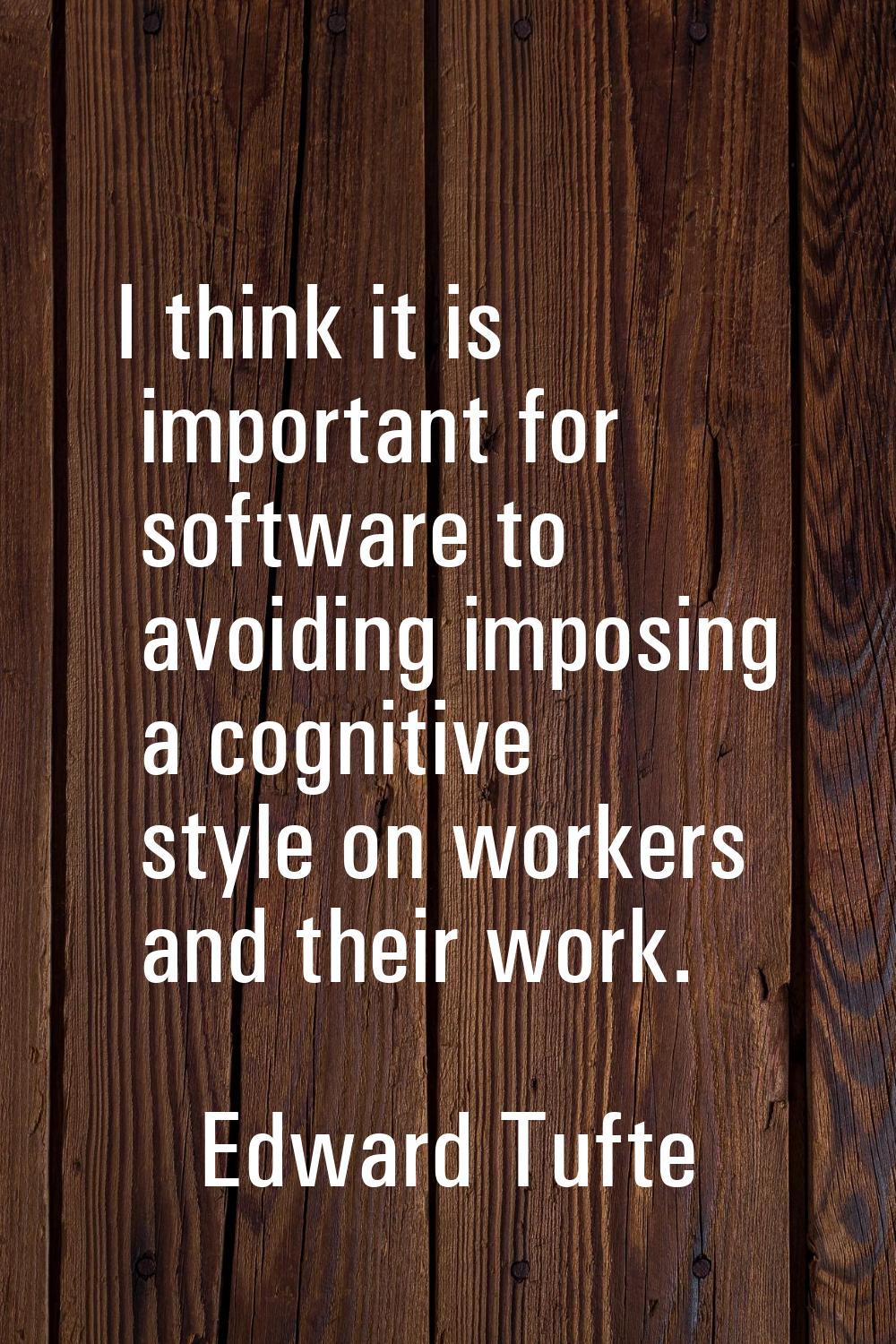 I think it is important for software to avoiding imposing a cognitive style on workers and their wo