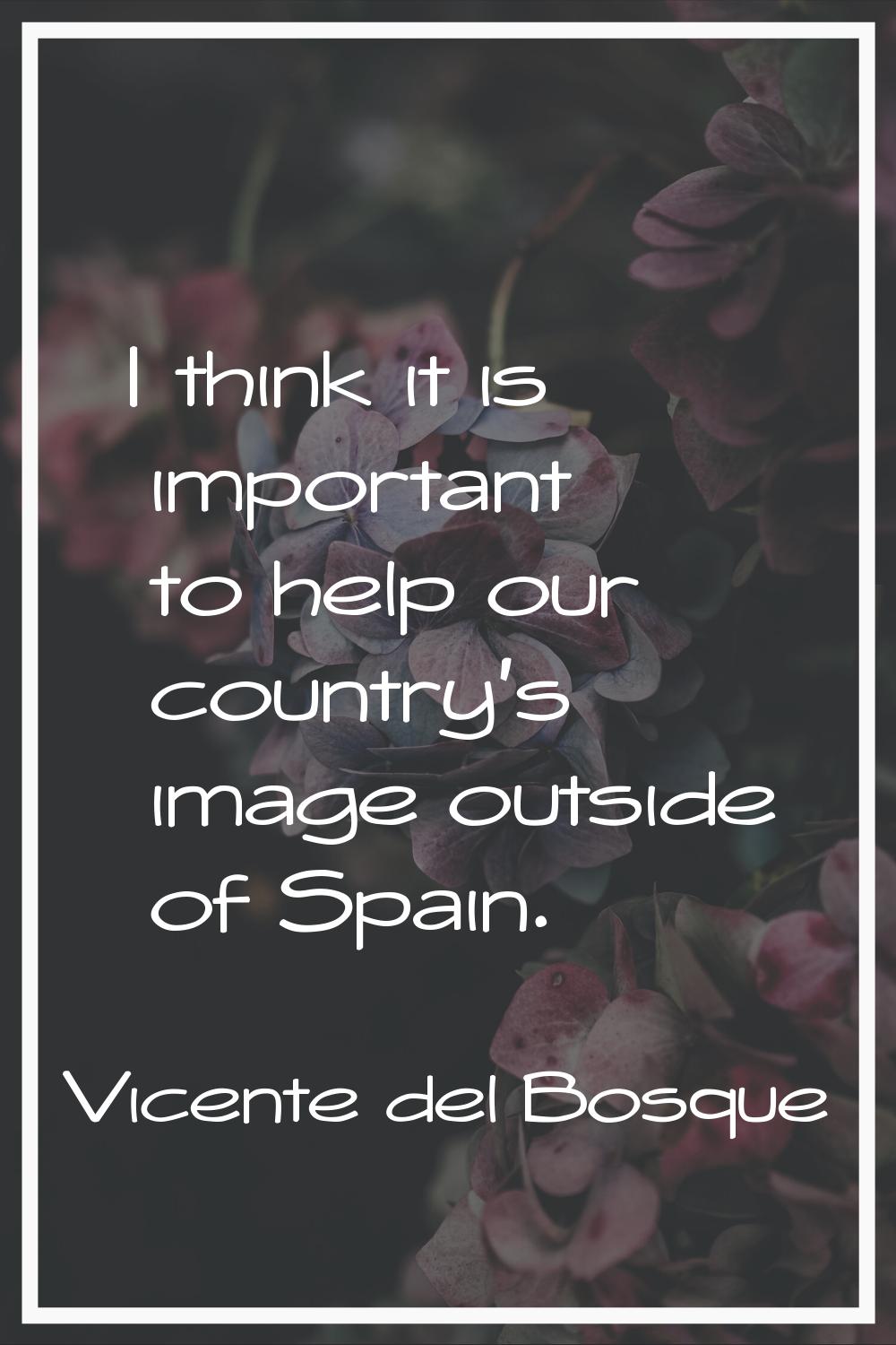 I think it is important to help our country's image outside of Spain.