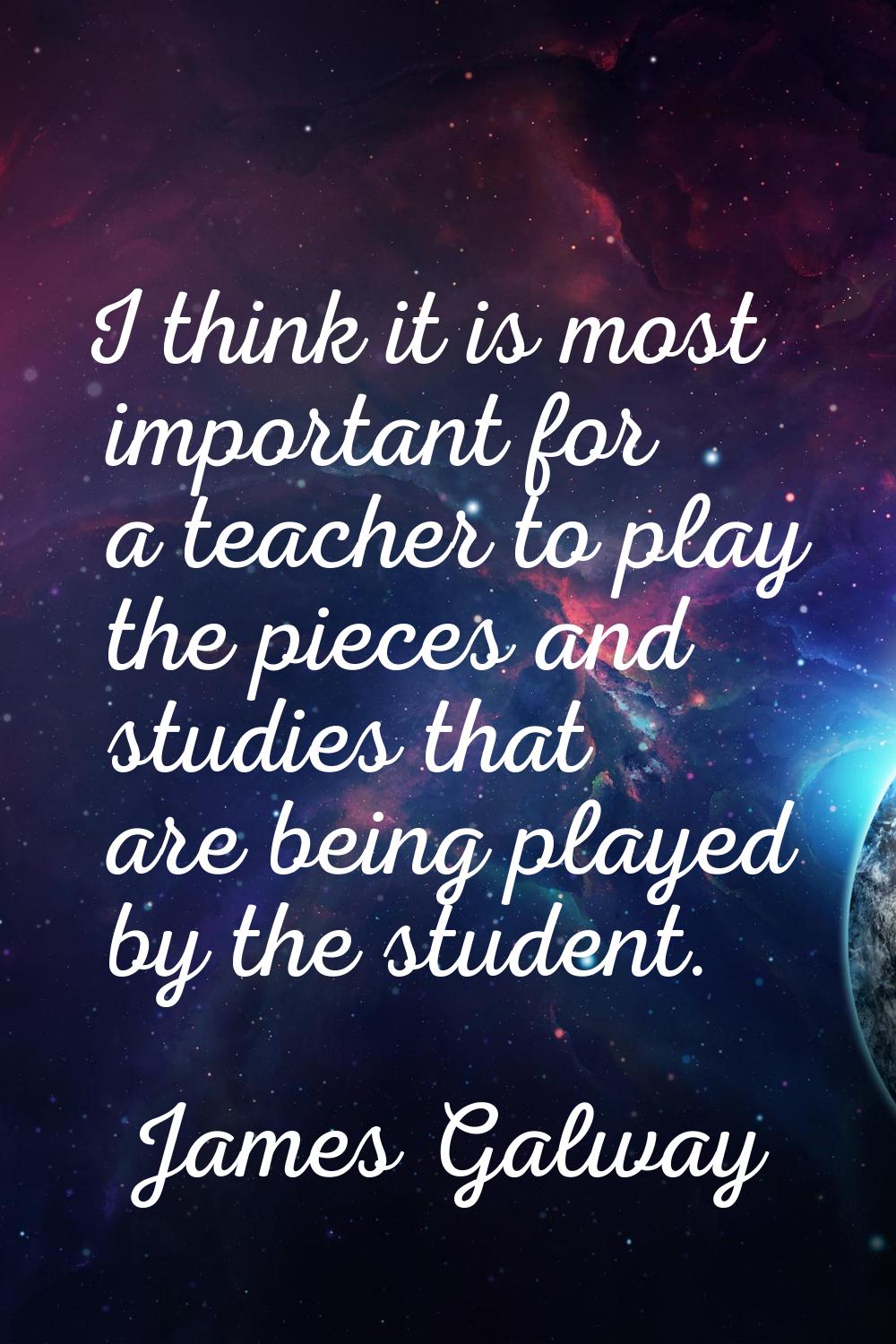 I think it is most important for a teacher to play the pieces and studies that are being played by 