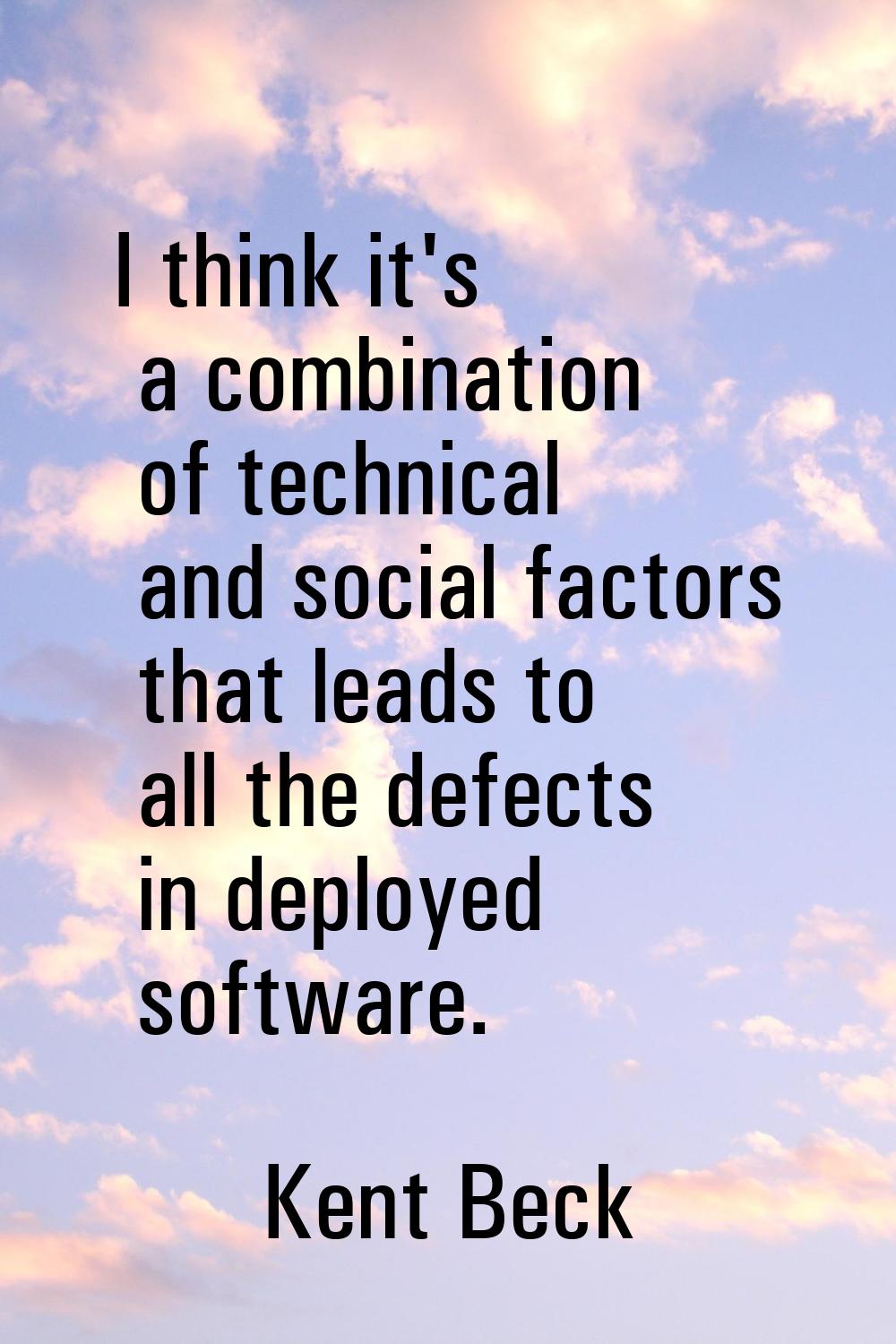 I think it's a combination of technical and social factors that leads to all the defects in deploye