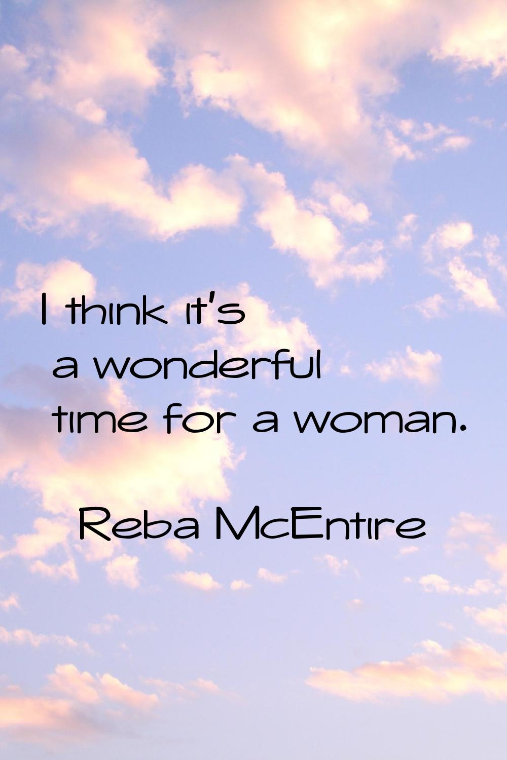 I think it's a wonderful time for a woman.
