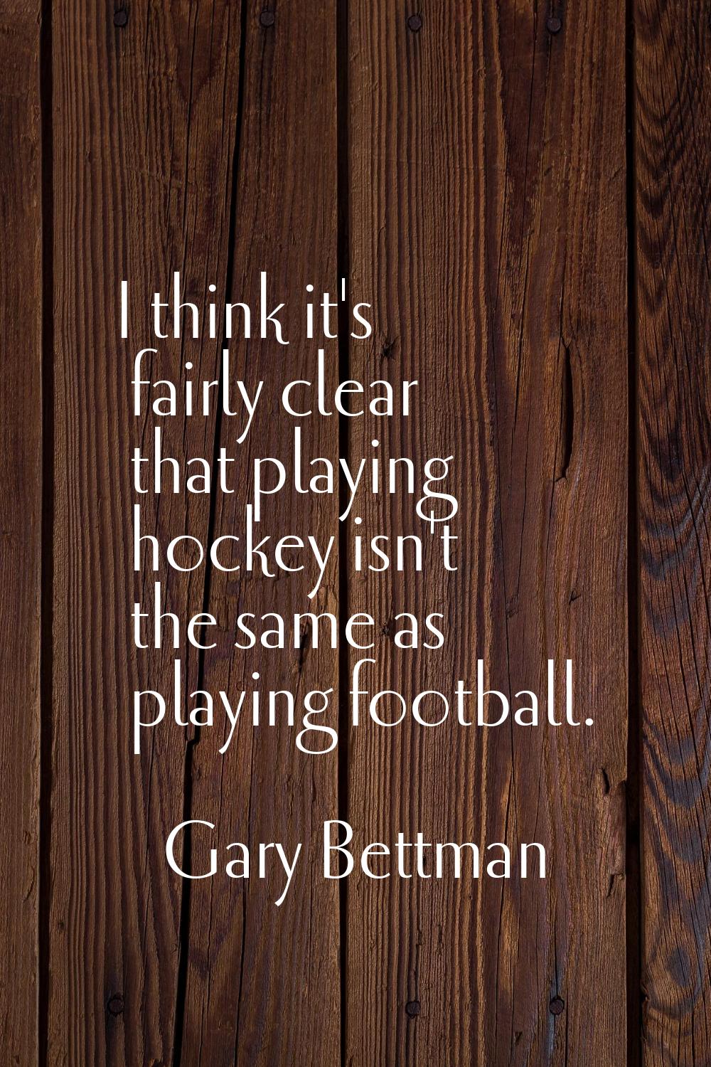 I think it's fairly clear that playing hockey isn't the same as playing football.