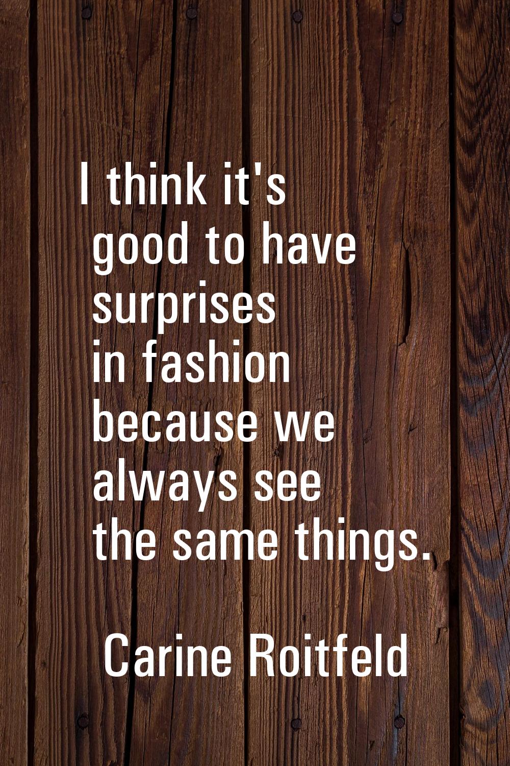 I think it's good to have surprises in fashion because we always see the same things.