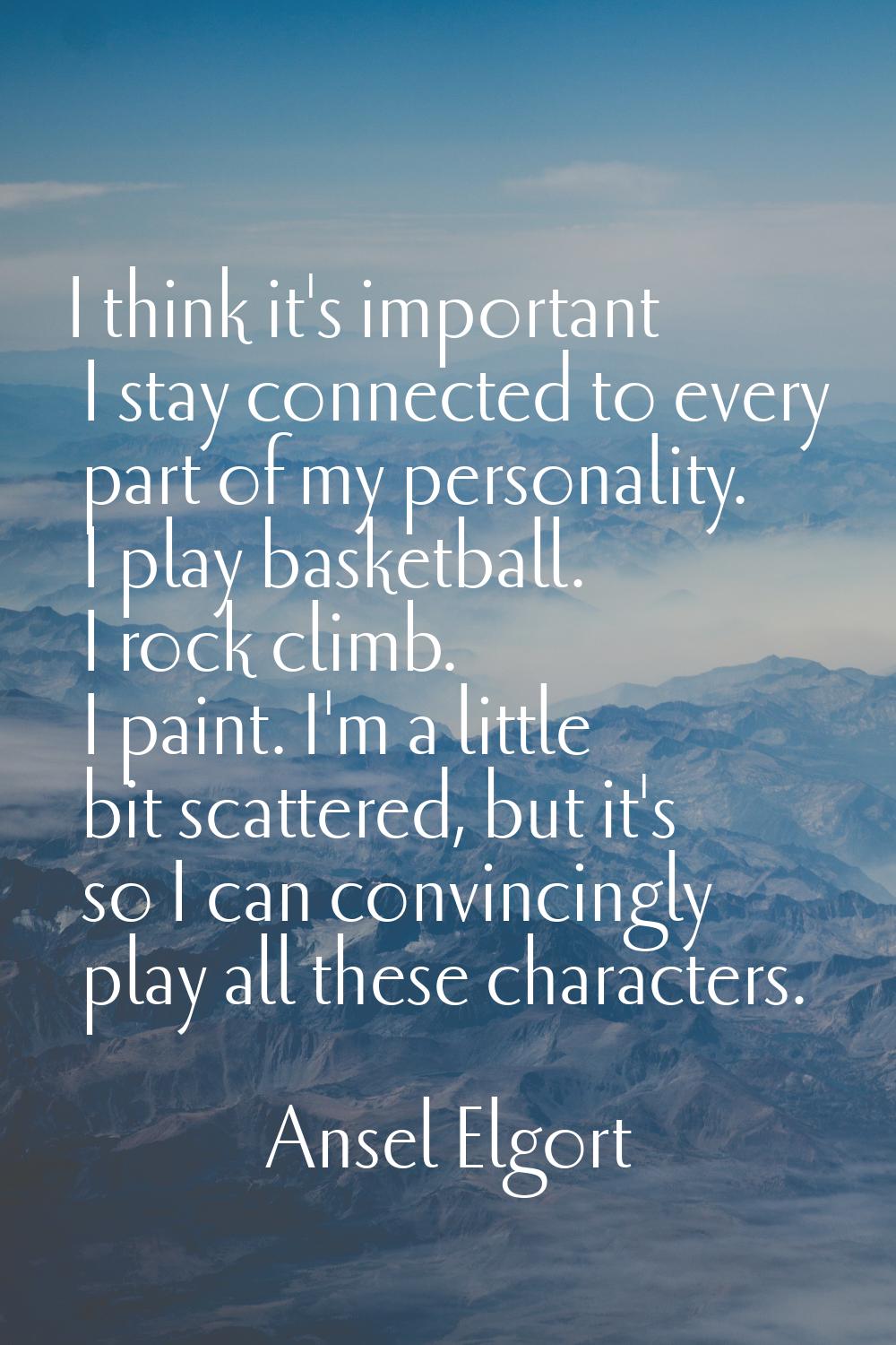 I think it's important I stay connected to every part of my personality. I play basketball. I rock 