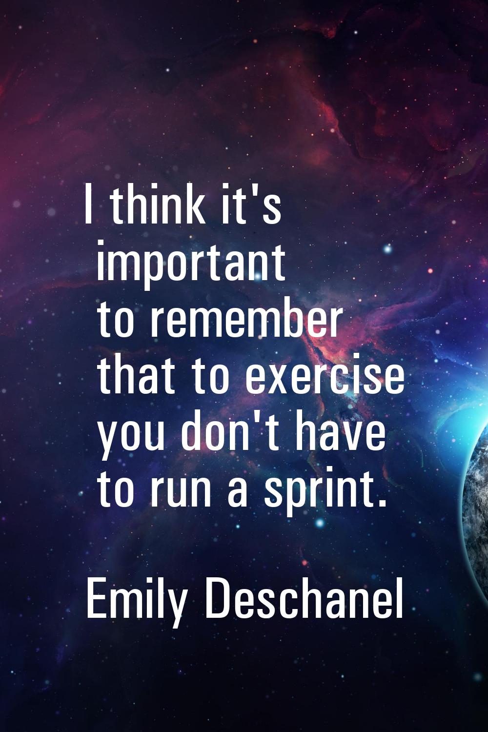 I think it's important to remember that to exercise you don't have to run a sprint.