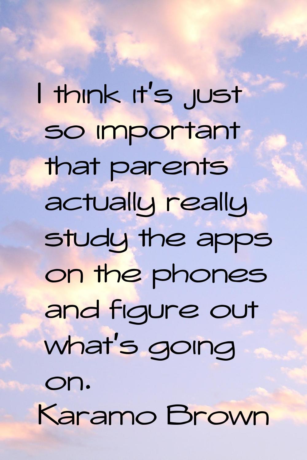 I think it's just so important that parents actually really study the apps on the phones and figure