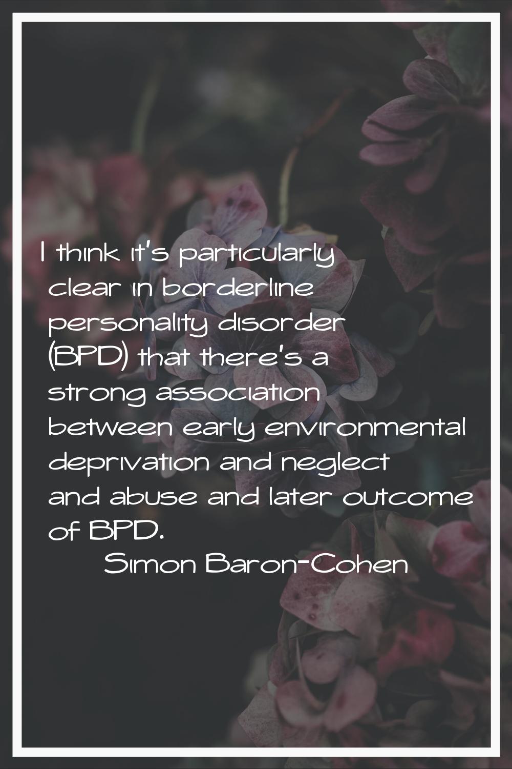 I think it's particularly clear in borderline personality disorder (BPD) that there's a strong asso