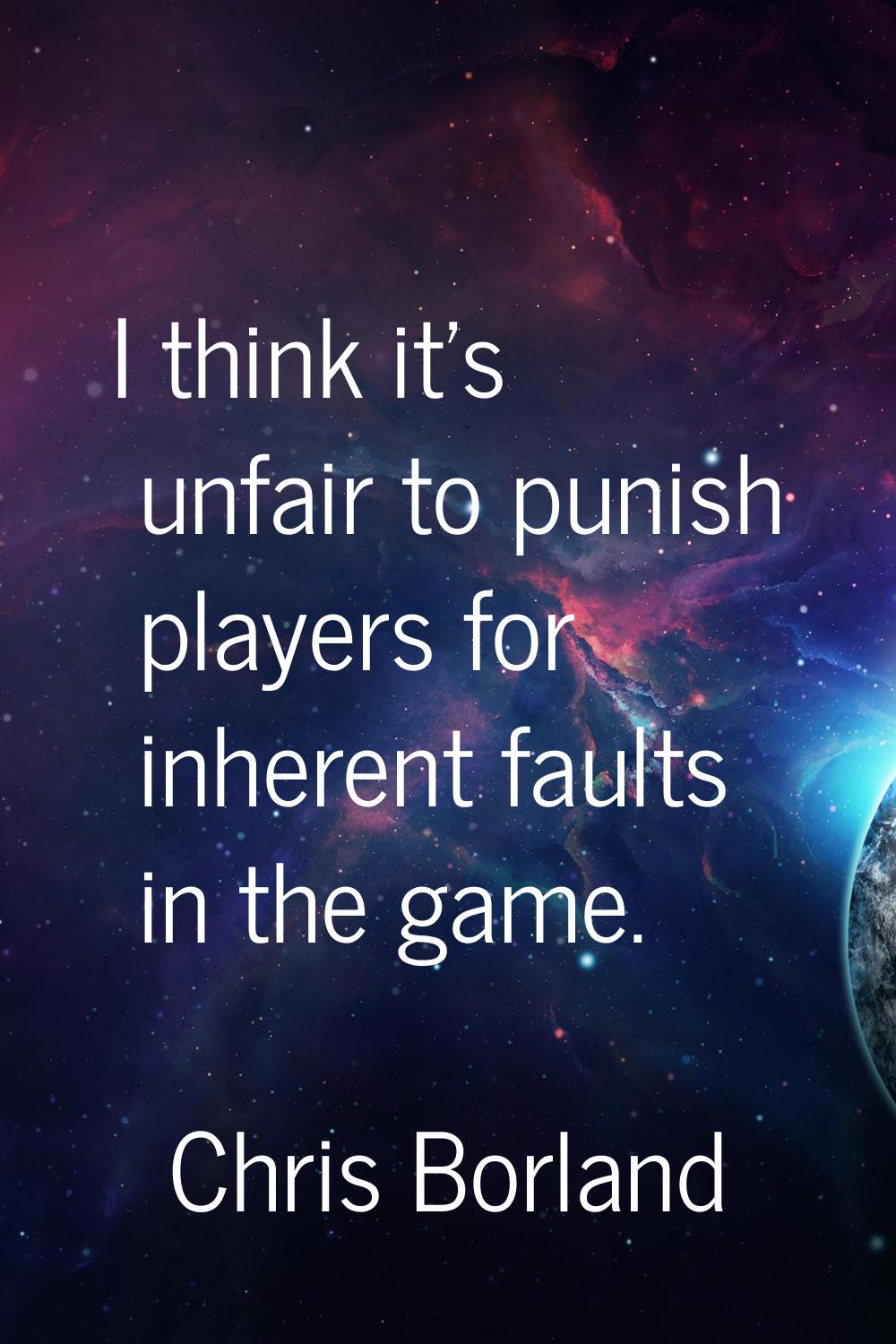 I think it's unfair to punish players for inherent faults in the game.