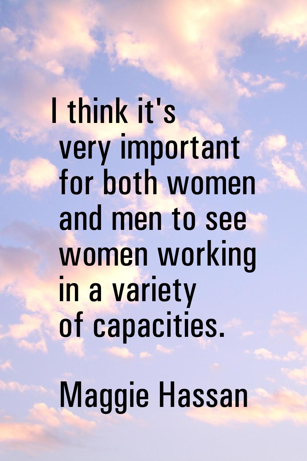 I think it's very important for both women and men to see women working in a variety of capacities.