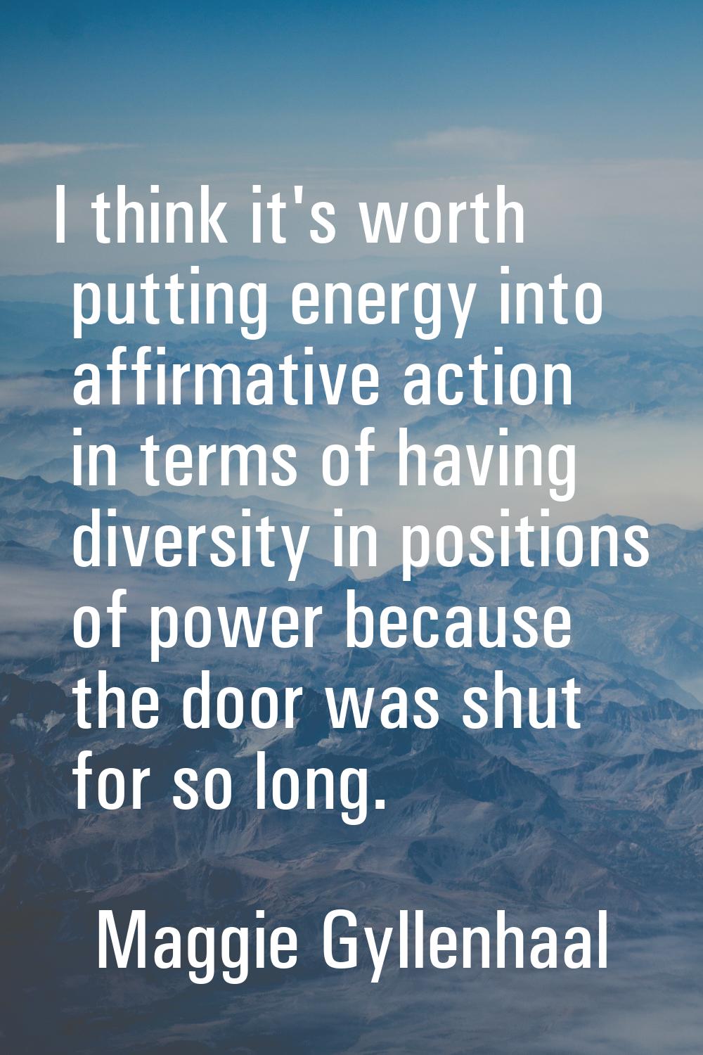 I think it's worth putting energy into affirmative action in terms of having diversity in positions