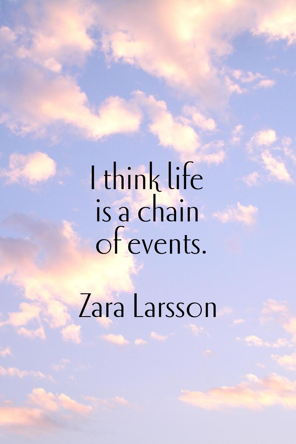 I think life is a chain of events.