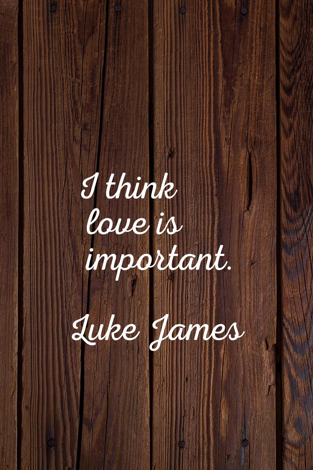 I think love is important.