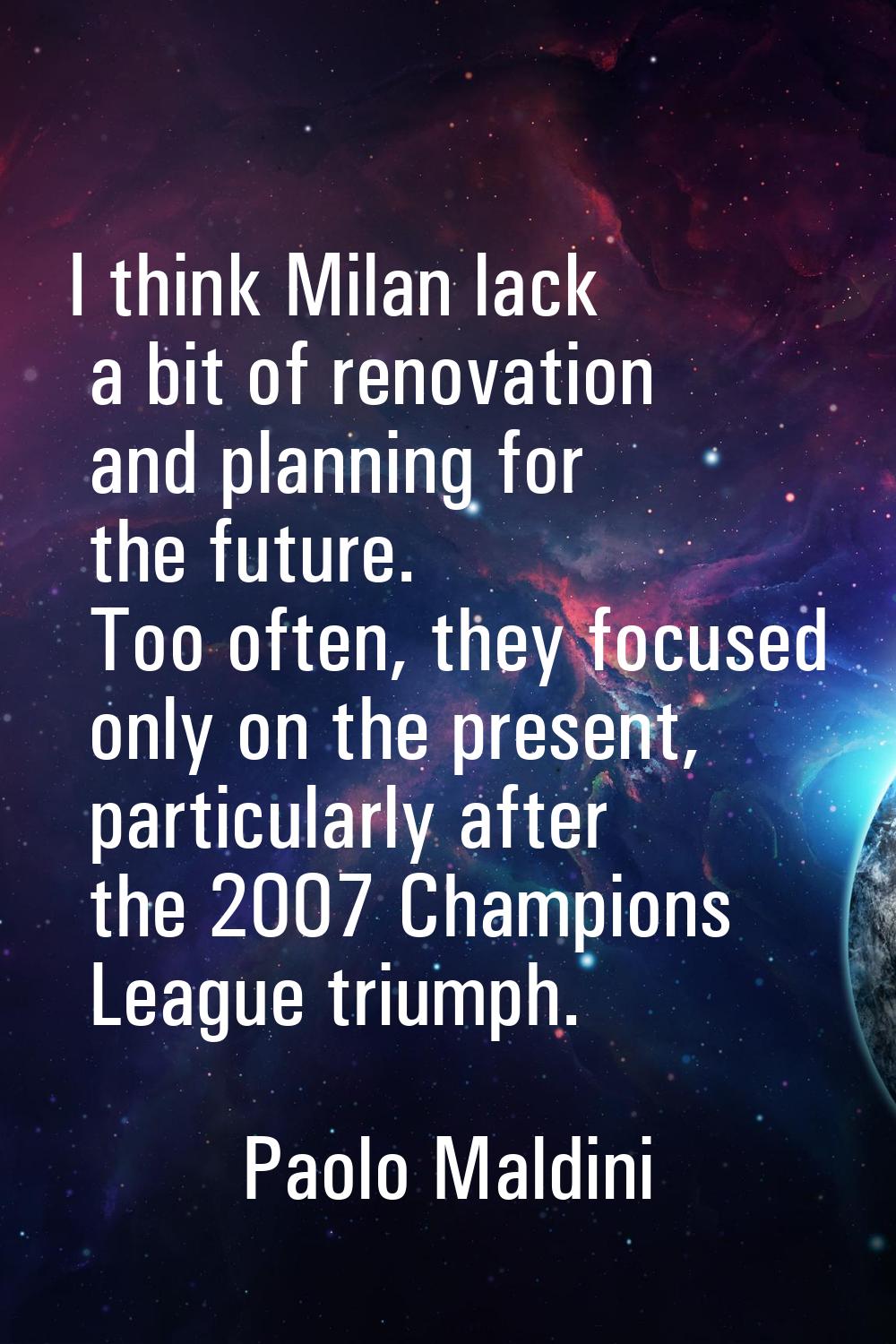 I think Milan lack a bit of renovation and planning for the future. Too often, they focused only on