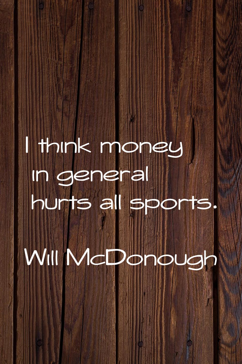 I think money in general hurts all sports.