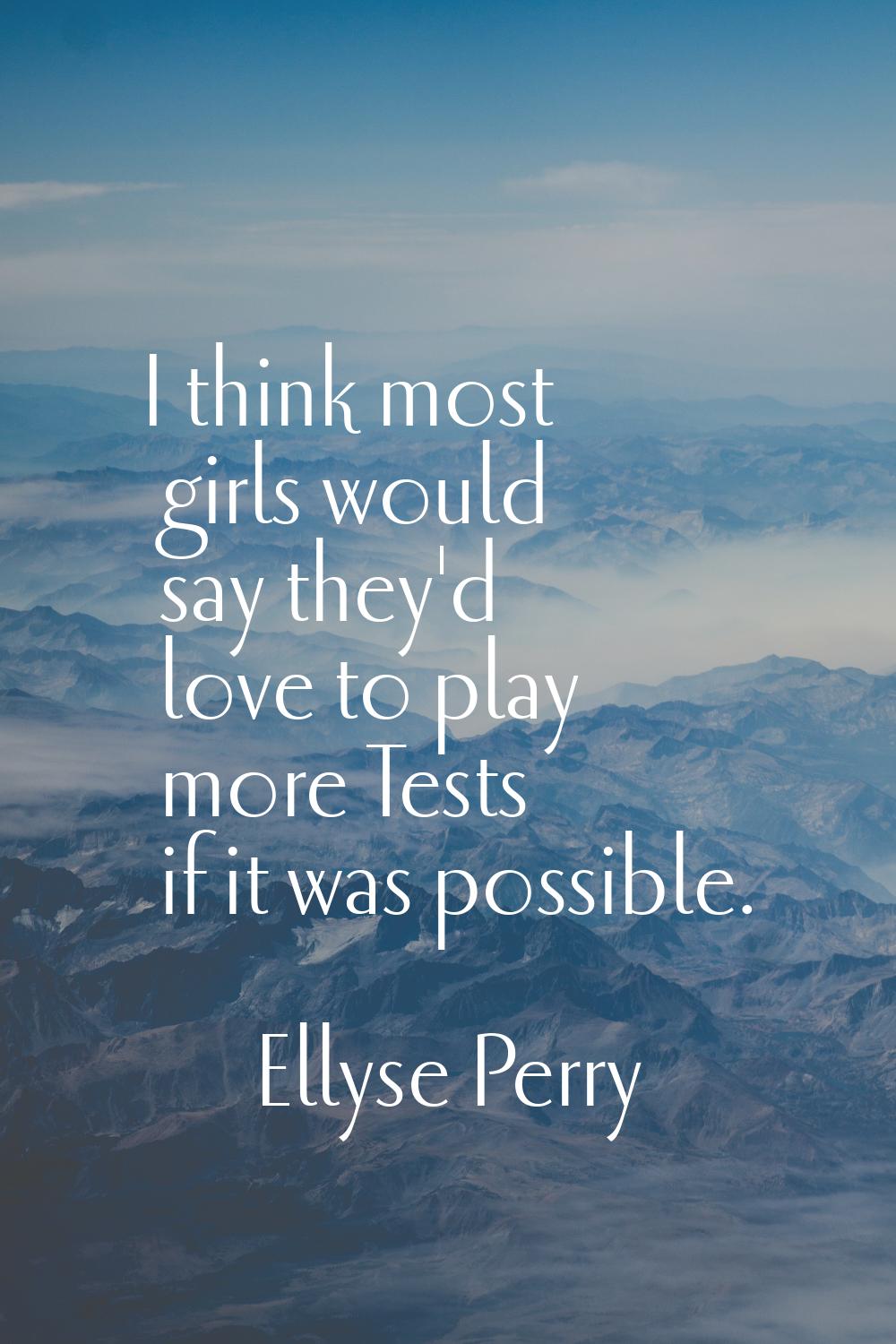 I think most girls would say they'd love to play more Tests if it was possible.