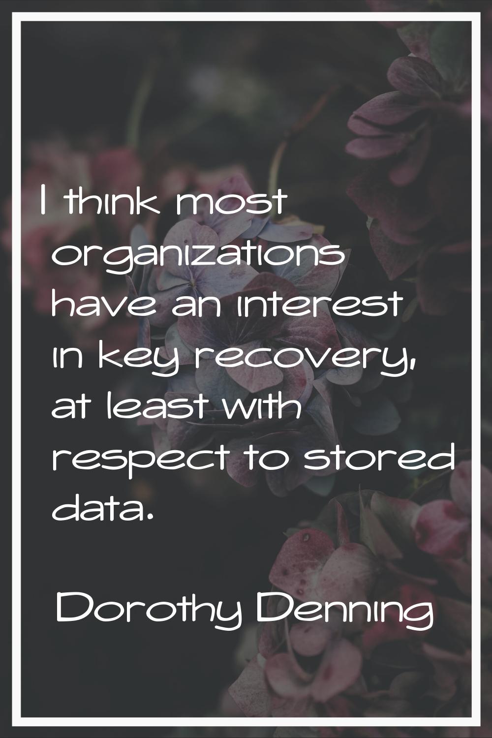 I think most organizations have an interest in key recovery, at least with respect to stored data.