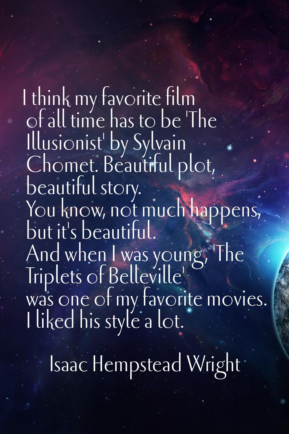 I think my favorite film of all time has to be 'The Illusionist' by Sylvain Chomet. Beautiful plot,