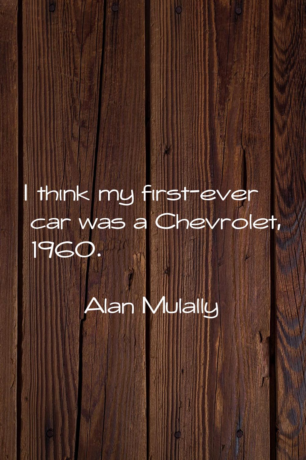 I think my first-ever car was a Chevrolet, 1960.