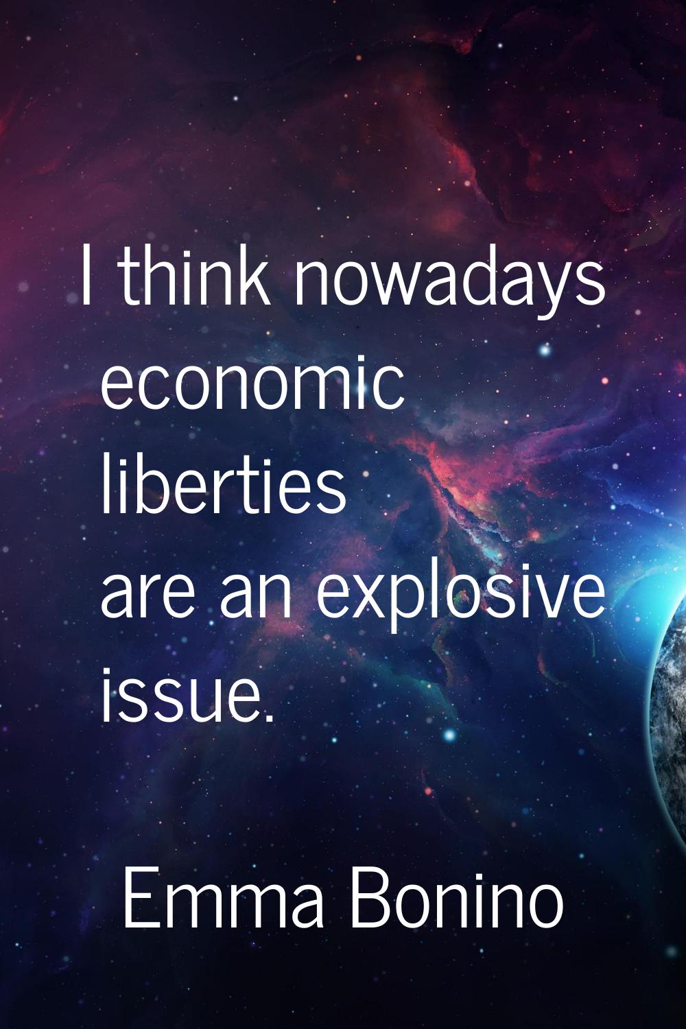 I think nowadays economic liberties are an explosive issue.