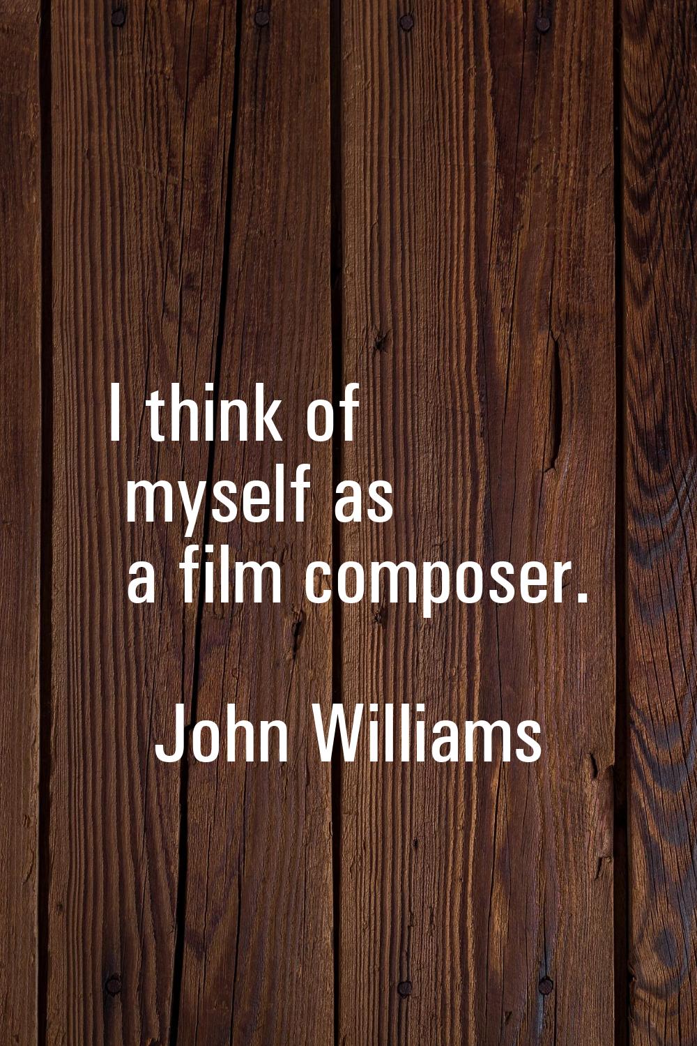 I think of myself as a film composer.