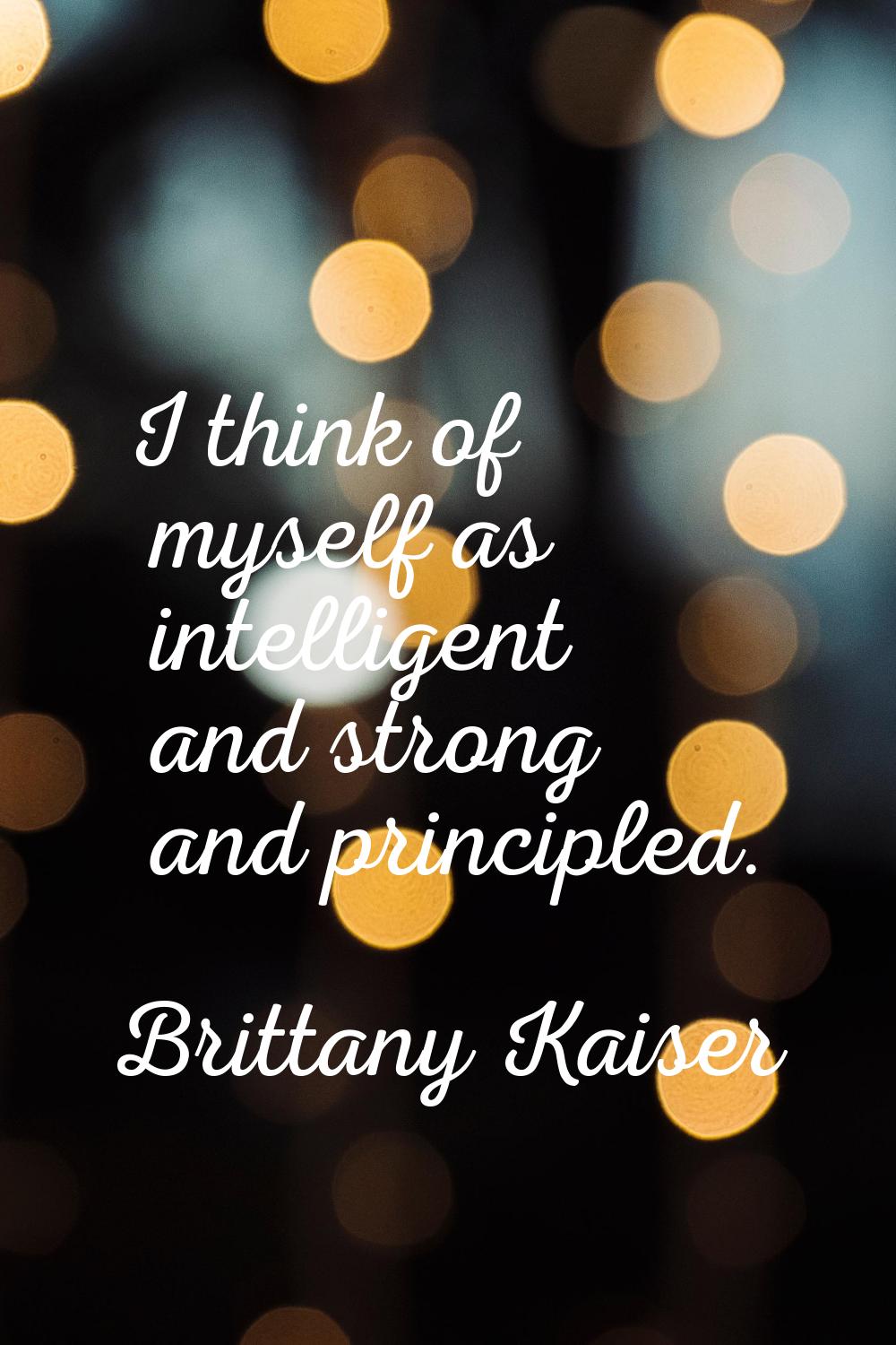 I think of myself as intelligent and strong and principled.