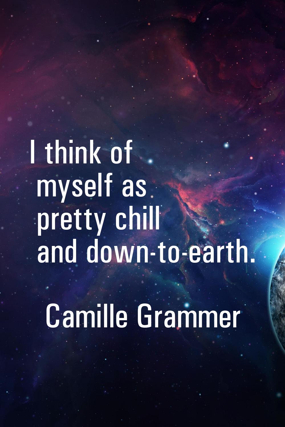 I think of myself as pretty chill and down-to-earth.
