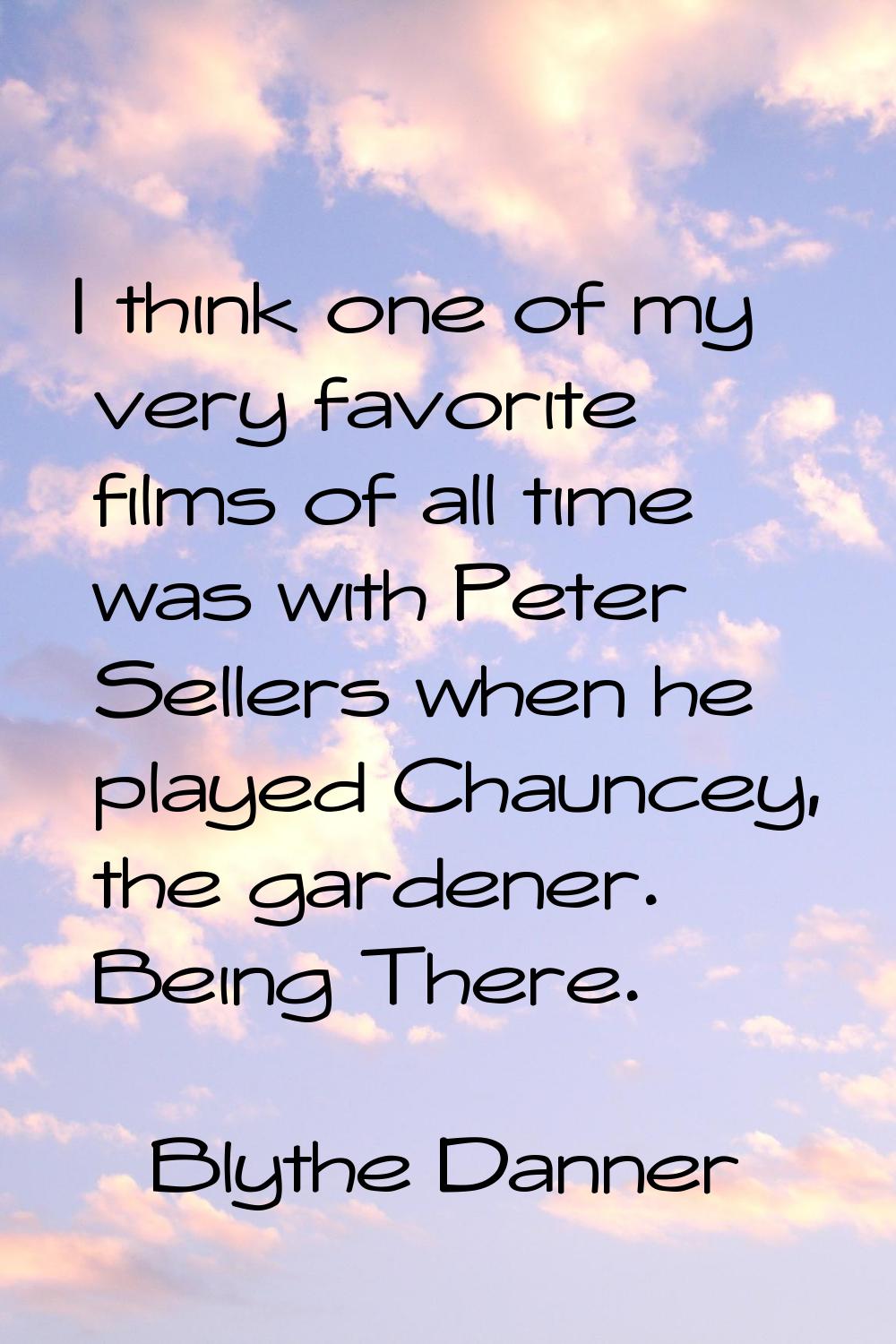 I think one of my very favorite films of all time was with Peter Sellers when he played Chauncey, t