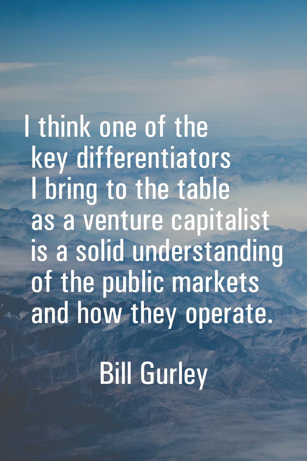 I think one of the key differentiators I bring to the table as a venture capitalist is a solid unde