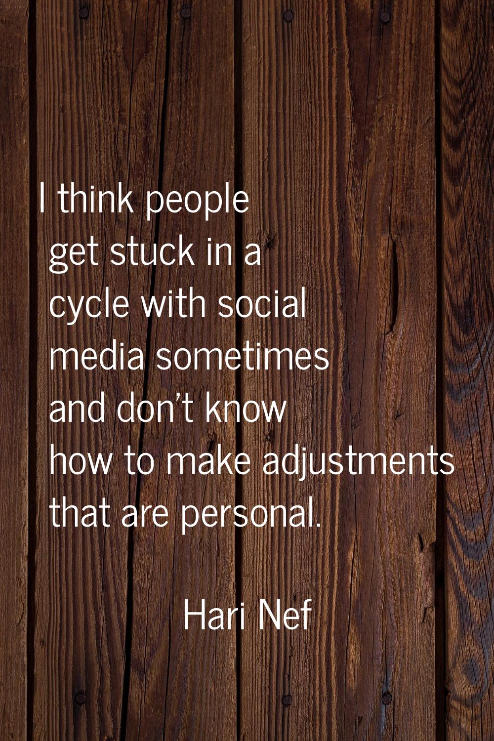 I think people get stuck in a cycle with social media sometimes and don't know how to make adjustme