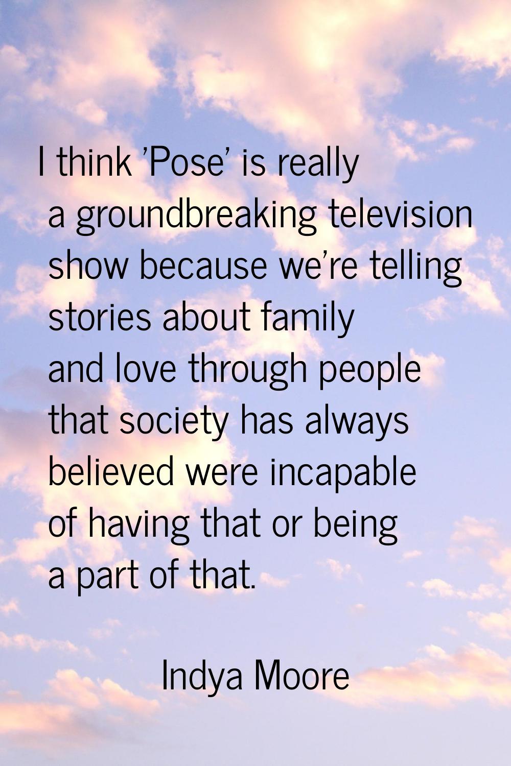 I think 'Pose' is really a groundbreaking television show because we're telling stories about famil