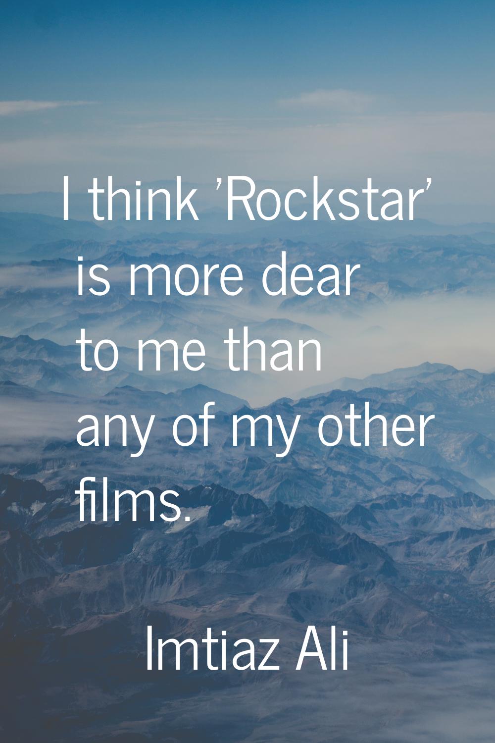 I think 'Rockstar' is more dear to me than any of my other films.