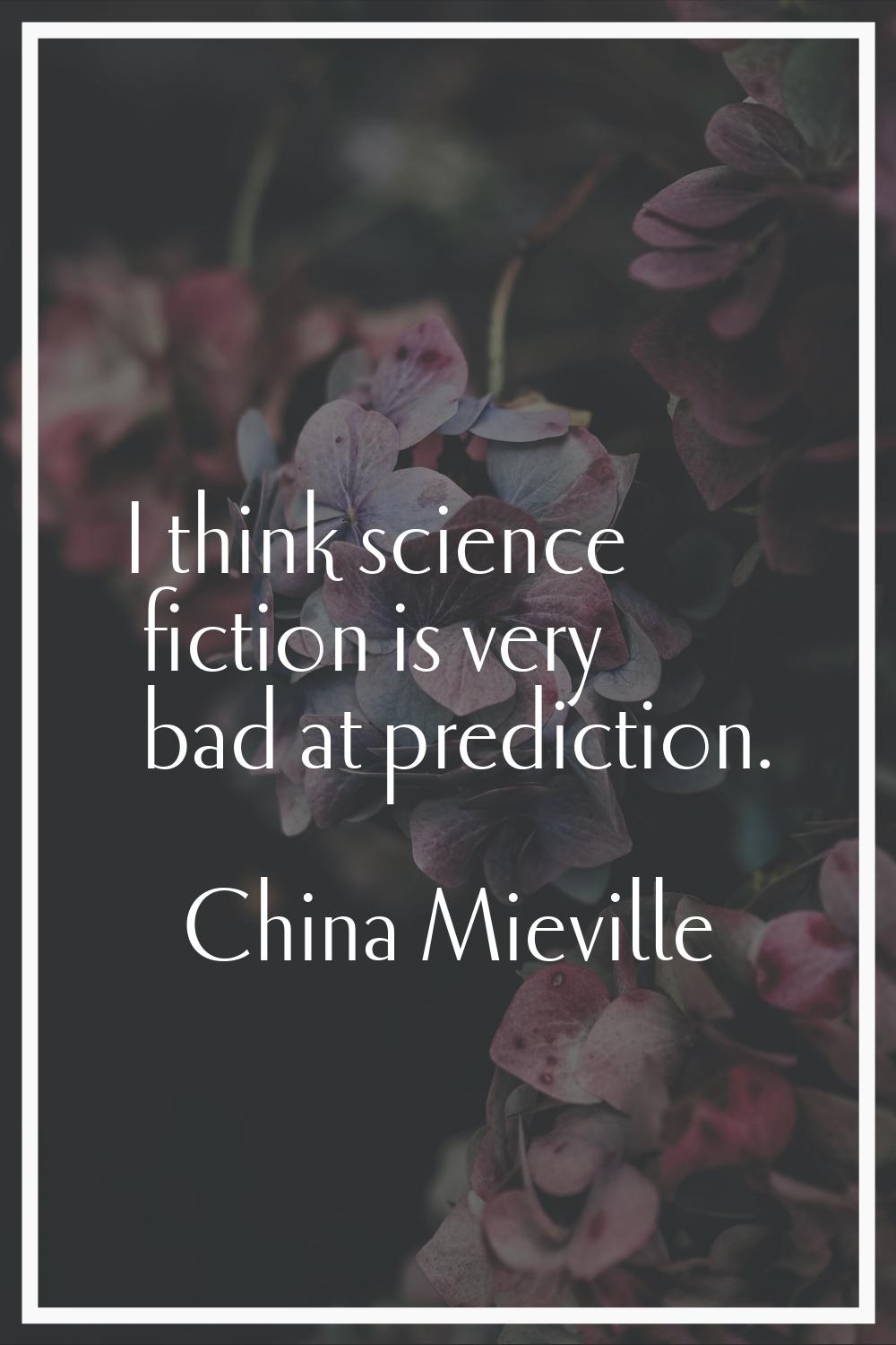 I think science fiction is very bad at prediction.